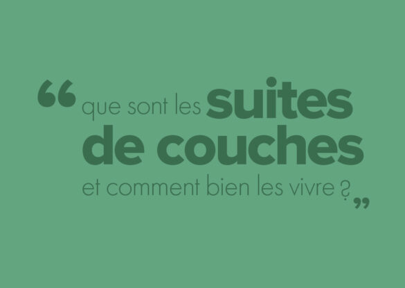 Tout savoir sur les suites de couches et comment bien les vivre